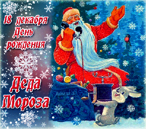 18 декабря - День рождения Деда Мороза~С Новым годом 2023